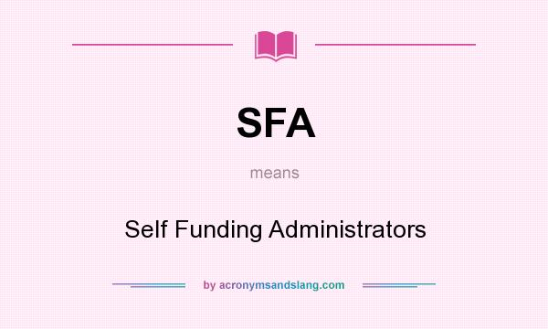 What does SFA mean? It stands for Self Funding Administrators