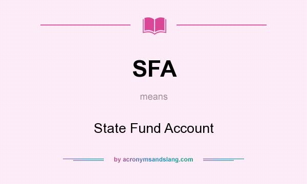 What does SFA mean? It stands for State Fund Account