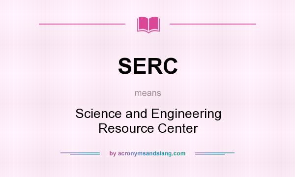 What does SERC mean? It stands for Science and Engineering Resource Center