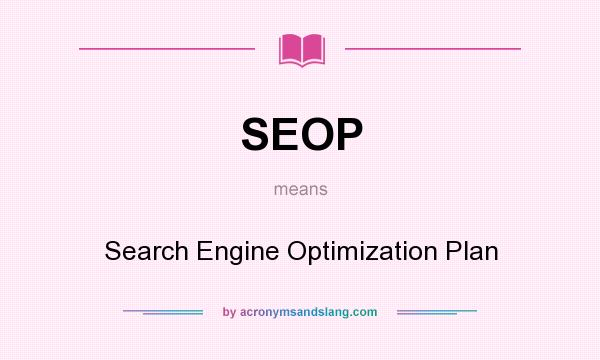 What does SEOP mean? It stands for Search Engine Optimization Plan