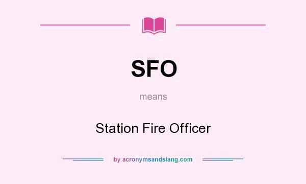 What does SFO mean? It stands for Station Fire Officer