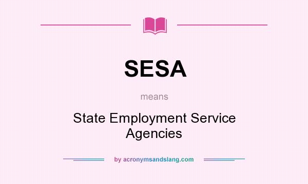 What does SESA mean? It stands for State Employment Service Agencies