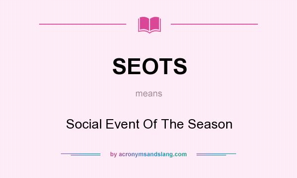What does SEOTS mean? It stands for Social Event Of The Season