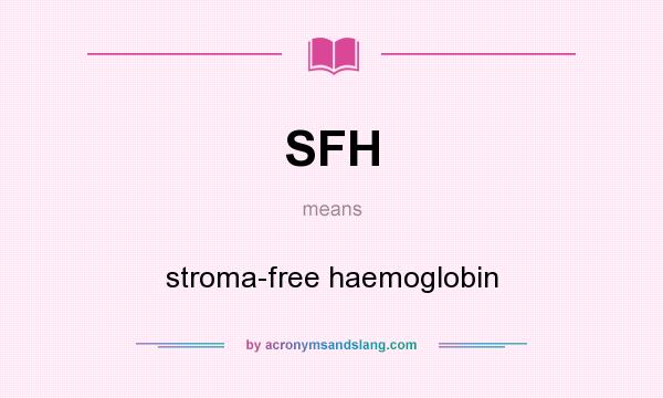 What does SFH mean? It stands for stroma-free haemoglobin