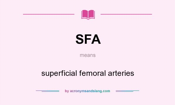What does SFA mean? It stands for superficial femoral arteries