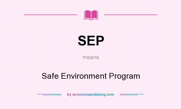 What does SEP mean? It stands for Safe Environment Program