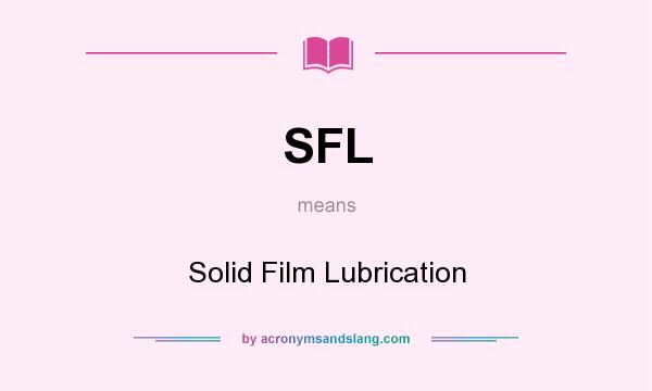 What does SFL mean? It stands for Solid Film Lubrication