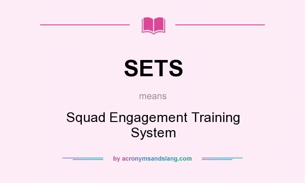 What does SETS mean? It stands for Squad Engagement Training System