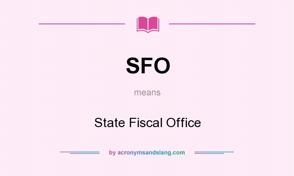 What does SFO mean? It stands for State Fiscal Office