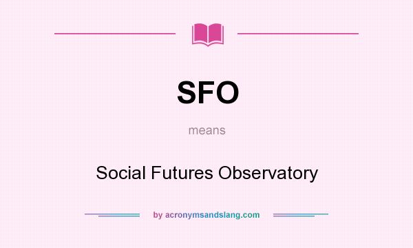 What does SFO mean? It stands for Social Futures Observatory