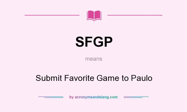 What does SFGP mean? It stands for Submit Favorite Game to Paulo