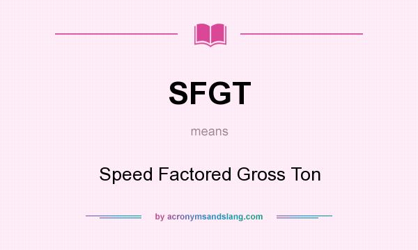 What does SFGT mean? It stands for Speed Factored Gross Ton