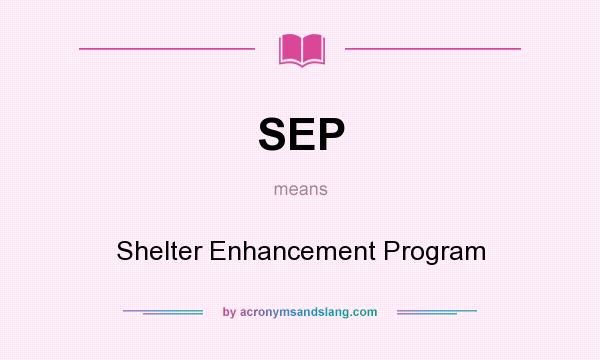 What does SEP mean? It stands for Shelter Enhancement Program