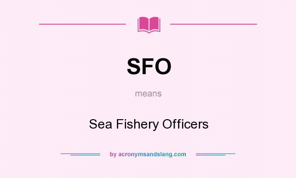 What does SFO mean? It stands for Sea Fishery Officers
