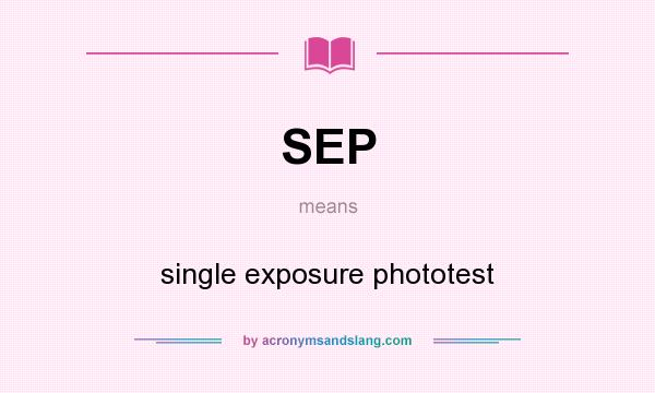 What does SEP mean? It stands for single exposure phototest