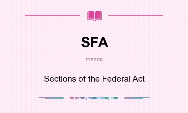 What does SFA mean? It stands for Sections of the Federal Act