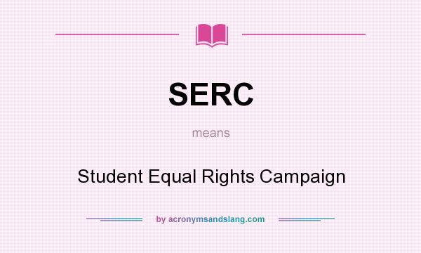 What does SERC mean? It stands for Student Equal Rights Campaign