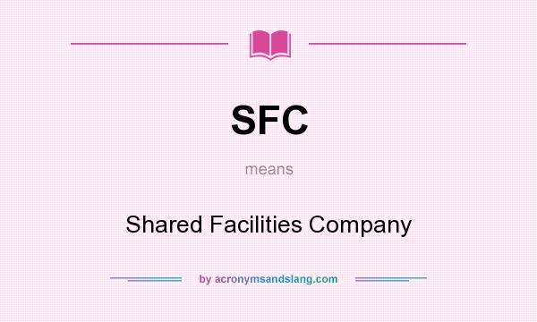 What does SFC mean? It stands for Shared Facilities Company