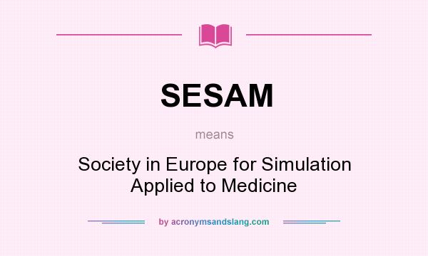 What does SESAM mean? It stands for Society in Europe for Simulation Applied to Medicine