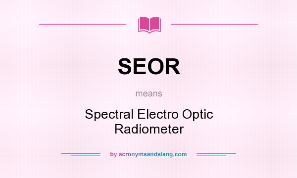 What does SEOR mean? It stands for Spectral Electro Optic Radiometer