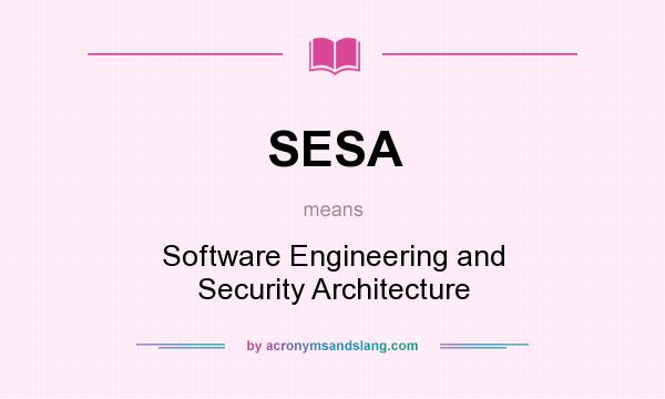 What does SESA mean? It stands for Software Engineering and Security Architecture