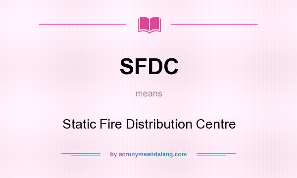 What does SFDC mean? It stands for Static Fire Distribution Centre