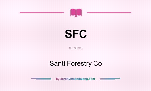 What does SFC mean? It stands for Santi Forestry Co