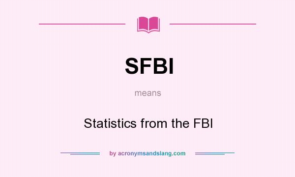 What does SFBI mean? It stands for Statistics from the FBI