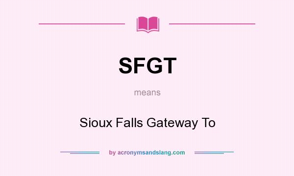 What does SFGT mean? It stands for Sioux Falls Gateway To