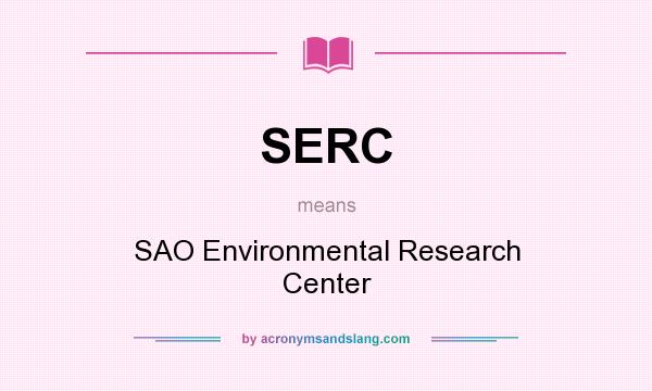 What does SERC mean? It stands for SAO Environmental Research Center