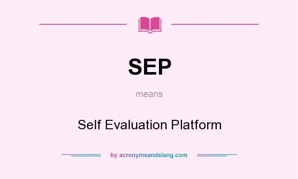What does SEP mean? It stands for Self Evaluation Platform
