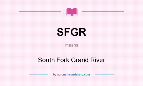 What does SFGR mean? It stands for South Fork Grand River
