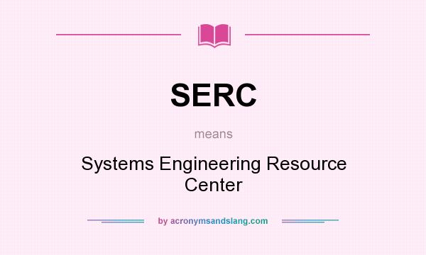 What does SERC mean? It stands for Systems Engineering Resource Center