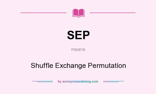 What does SEP mean? It stands for Shuffle Exchange Permutation