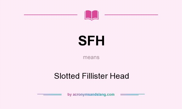 What does SFH mean? It stands for Slotted Fillister Head