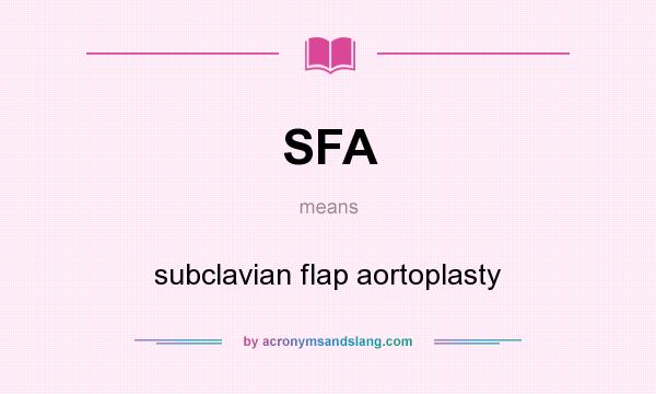 What does SFA mean? It stands for subclavian flap aortoplasty