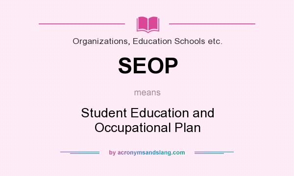 What does SEOP mean? It stands for Student Education and Occupational Plan
