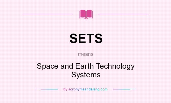 What does SETS mean? It stands for Space and Earth Technology Systems