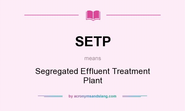 What does SETP mean? It stands for Segregated Effluent Treatment Plant
