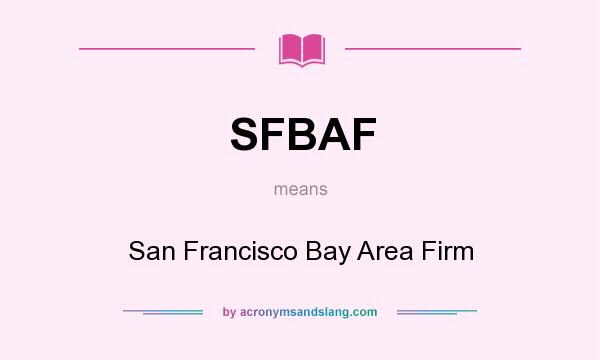 What does SFBAF mean? It stands for San Francisco Bay Area Firm