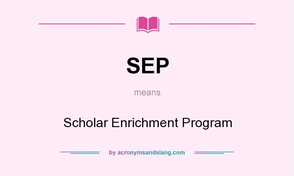 What does SEP mean? It stands for Scholar Enrichment Program