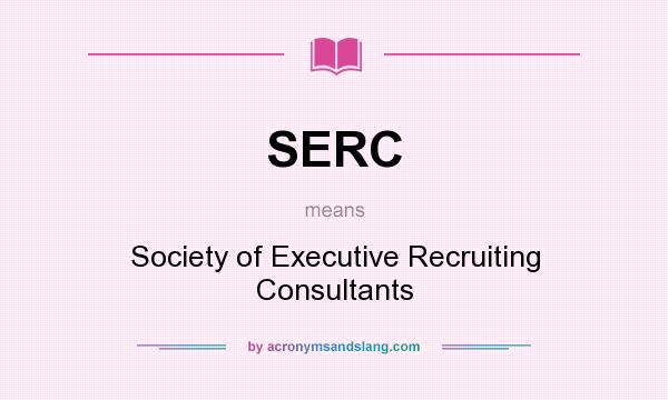 What does SERC mean? It stands for Society of Executive Recruiting Consultants