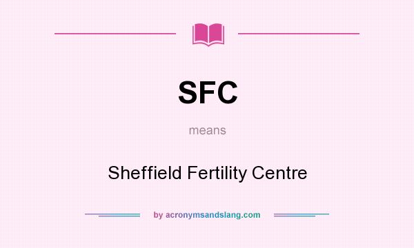 What does SFC mean? It stands for Sheffield Fertility Centre