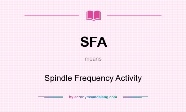 What does SFA mean? It stands for Spindle Frequency Activity
