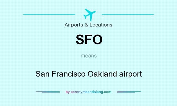 What does SFO mean? It stands for San Francisco Oakland airport