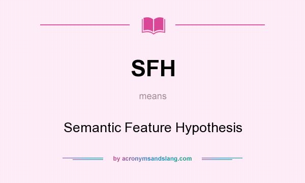 What does SFH mean? It stands for Semantic Feature Hypothesis