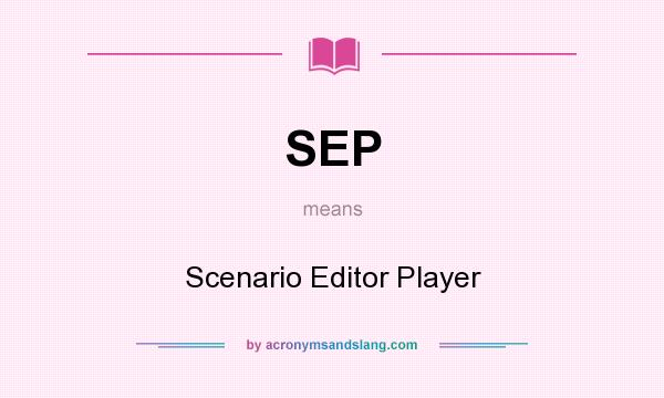 What does SEP mean? It stands for Scenario Editor Player