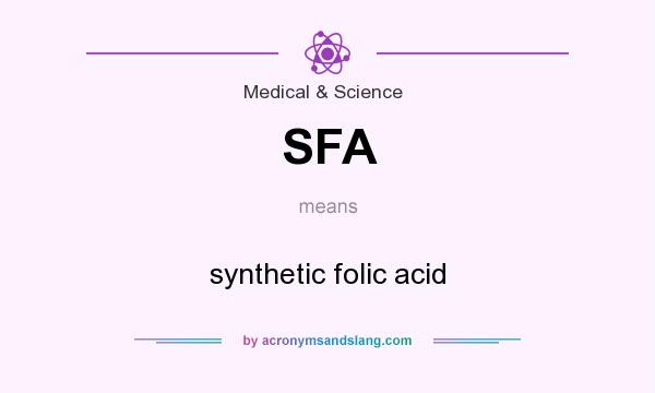 What does SFA mean? It stands for synthetic folic acid