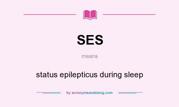What does SES mean? It stands for status epilepticus during sleep