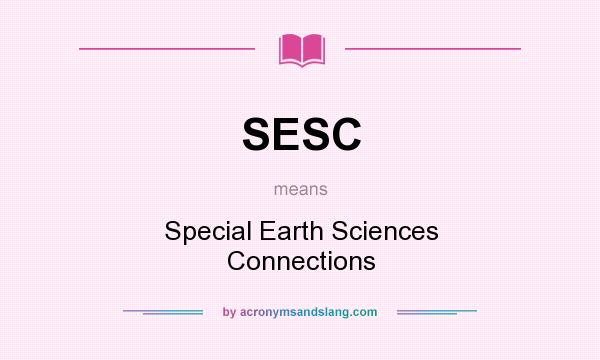 What does SESC mean? It stands for Special Earth Sciences Connections